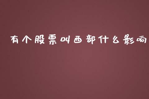 有个股票叫西部什么影响_https://wap.yjjixie.cn_证券市场_第1张