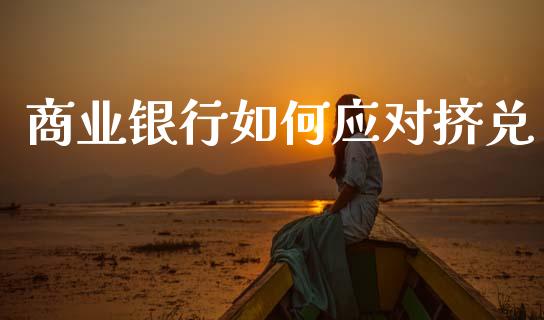 商业银行如何应对挤兑_https://wap.yjjixie.cn_保险理财_第1张