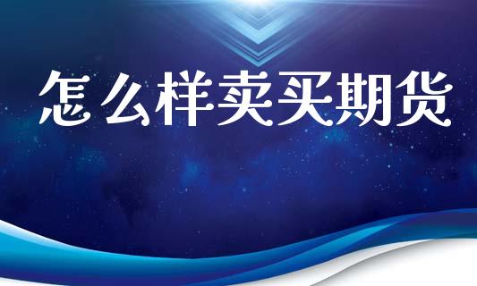 怎么样卖买期货_https://wap.yjjixie.cn_商业资讯_第1张