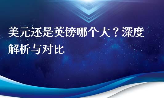 美元还是英镑哪个大？深度解析与对比_https://wap.yjjixie.cn_商业资讯_第1张