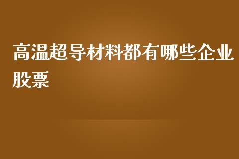 高温超导材料都有哪些企业股票_https://wap.yjjixie.cn_港股行情_第1张
