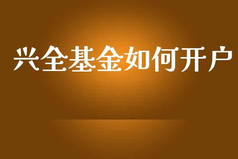 兴全基金如何开户_https://wap.yjjixie.cn_港股行情_第1张