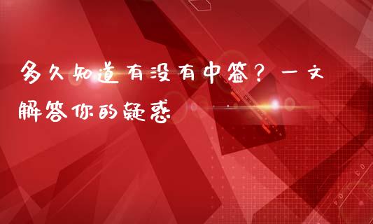 多久知道有没有中签？一文解答你的疑惑_https://wap.yjjixie.cn_港股行情_第1张