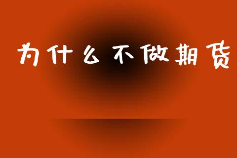 为什么不做期货_https://wap.yjjixie.cn_保险理财_第1张