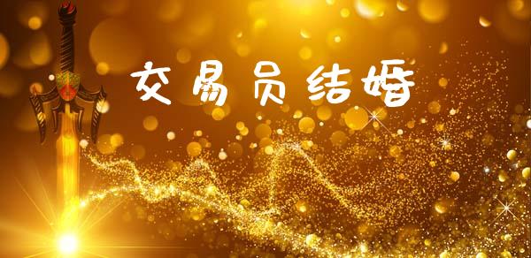 交易员结婚_https://wap.yjjixie.cn_证券市场_第1张