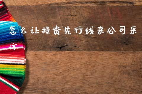 怎么让投资先行线来公司采访_https://wap.yjjixie.cn_保险理财_第1张