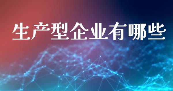 生产型企业有哪些_https://wap.yjjixie.cn_港股行情_第1张