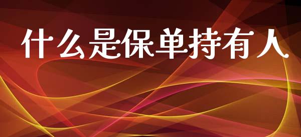 什么是保单持有人_https://wap.yjjixie.cn_商业资讯_第1张