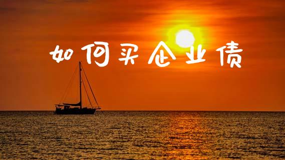 如何买企业债_https://wap.yjjixie.cn_证券市场_第1张