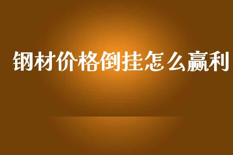 钢材价格倒挂怎么赢利_https://wap.yjjixie.cn_港股行情_第1张