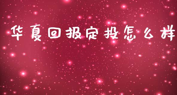 华夏回报定投怎么样_https://wap.yjjixie.cn_保险理财_第1张