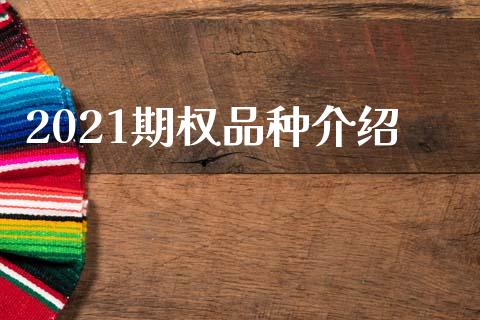 2021期权品种介绍_https://wap.yjjixie.cn_保险理财_第1张