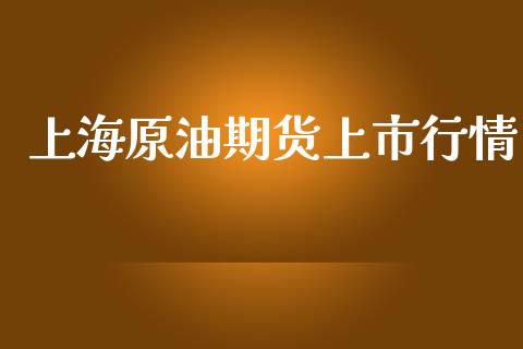 上海原油期货上市行情_https://wap.yjjixie.cn_港股行情_第1张