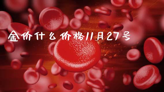 金价什么价格11月27号_https://wap.yjjixie.cn_商业资讯_第1张