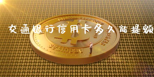 交通银行信用卡多久能提额_https://wap.yjjixie.cn_保险理财_第1张