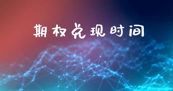 期权兑现时间_https://wap.yjjixie.cn_证券市场_第1张