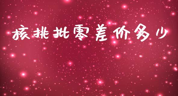 核挑批零差价多少_https://wap.yjjixie.cn_证券市场_第1张