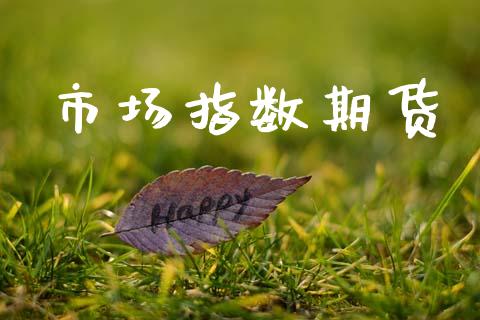 市场指数期货_https://wap.yjjixie.cn_商业资讯_第1张