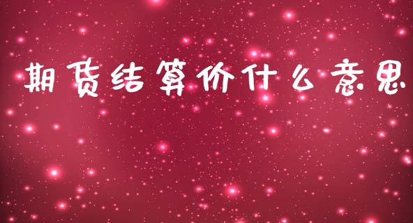 期货结算价什么意思_https://wap.yjjixie.cn_港股行情_第1张