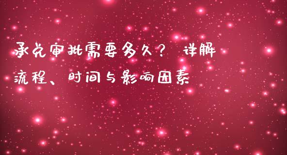 承兑审批需要多久? 详解流程、时间与影响因素_保险理财_第1张_商业资讯_保险理财_证券市场_港股行情 承兑审批需要多久? 详解流程、时间与影响因素_https://wap.yjjixie.cn_保险理财_第1张