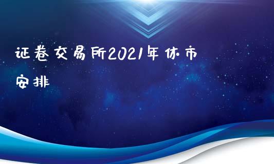 证卷交易所2021年休市安排_保险理财_第1张_商业资讯_保险理财_证券市场_港股行情 证卷交易所2021年休市安排_https://wap.yjjixie.cn_保险理财_第1张