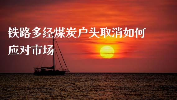 铁路多经煤炭户头取消如何应对市场_https://wap.yjjixie.cn_港股行情_第1张