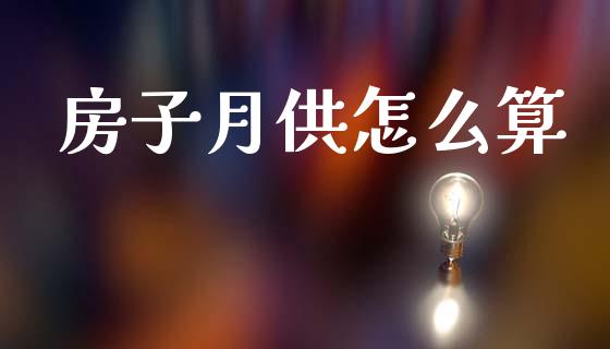 房子月供怎么算_https://wap.yjjixie.cn_商业资讯_第1张