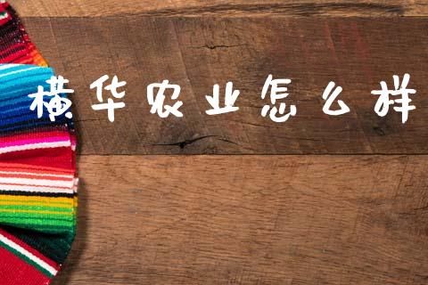 横华农业怎么样_https://wap.yjjixie.cn_保险理财_第1张