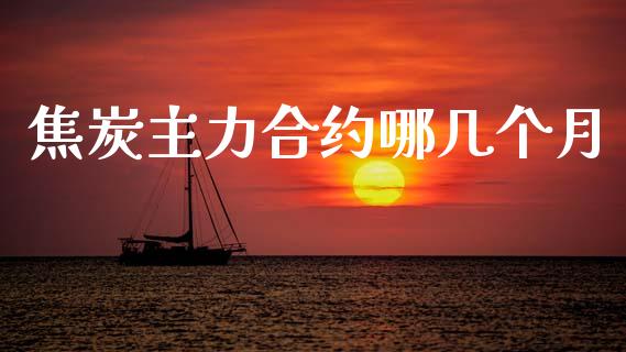 焦炭主力合约哪几个月_https://wap.yjjixie.cn_证券市场_第1张