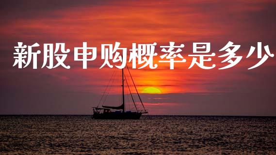 新股申购概率是多少_https://wap.yjjixie.cn_保险理财_第1张