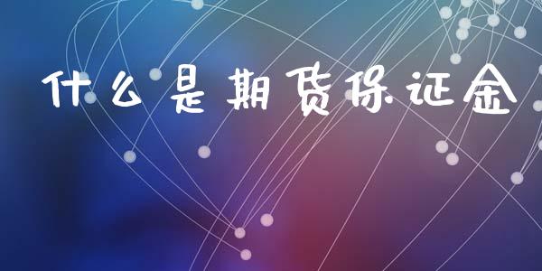 什么是期货保证金_https://wap.yjjixie.cn_商业资讯_第1张