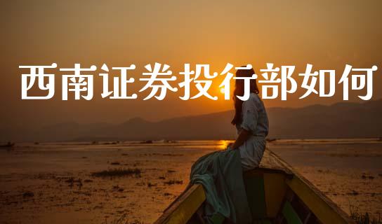 西南证券投行部如何_https://wap.yjjixie.cn_港股行情_第1张