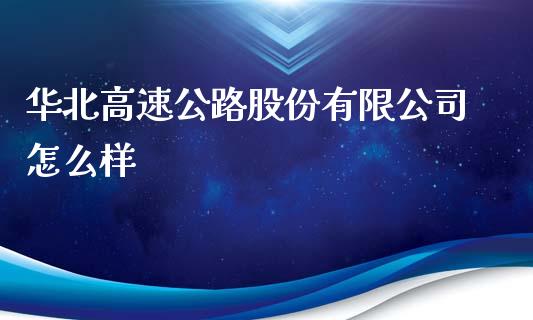 华北高速公路股份有限公司怎么样_https://wap.yjjixie.cn_港股行情_第1张