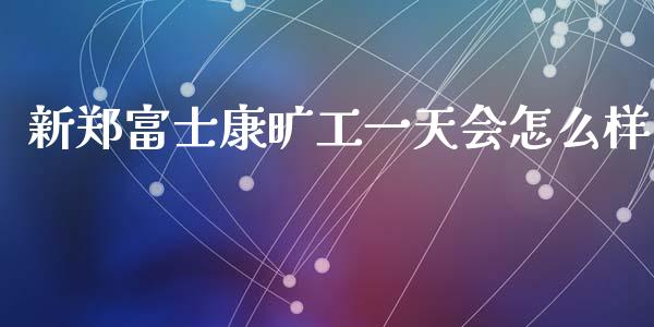 新郑富士康旷工一天会怎么样_https://wap.yjjixie.cn_商业资讯_第1张