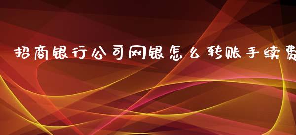 招商银行公司网银怎么转账手续费_https://wap.yjjixie.cn_商业资讯_第1张