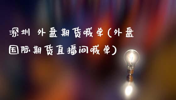 深圳 外盘期货喊单(外盘国际期货直播间喊单)_保险理财_第1张_商业资讯_保险理财_证券市场_港股行情 深圳 外盘期货喊单(外盘国际期货直播间喊单)_https://wap.yjjixie.cn_保险理财_第1张