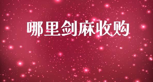 哪里剑麻收购_https://wap.yjjixie.cn_保险理财_第1张