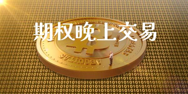 期权晚上交易_https://wap.yjjixie.cn_保险理财_第1张