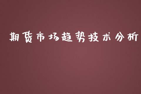 期货市场趋势技术分析_https://wap.yjjixie.cn_证券市场_第1张