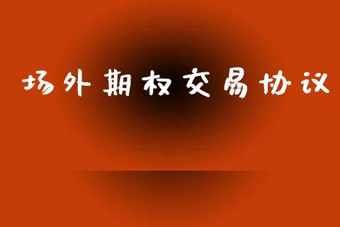 场外期权交易协议_https://wap.yjjixie.cn_商业资讯_第1张