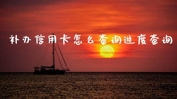 补办信用卡怎么查询进度查询_https://wap.yjjixie.cn_证券市场_第1张