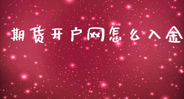 期货开户网怎么入金_https://wap.yjjixie.cn_证券市场_第1张