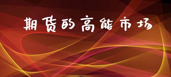 期货的高能市场_https://wap.yjjixie.cn_证券市场_第1张
