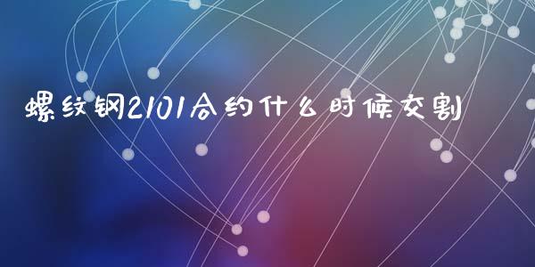 螺纹钢2101合约什么时候交割_https://wap.yjjixie.cn_港股行情_第1张