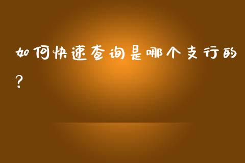 如何快速查询是哪个支行的？_https://wap.yjjixie.cn_证券市场_第1张