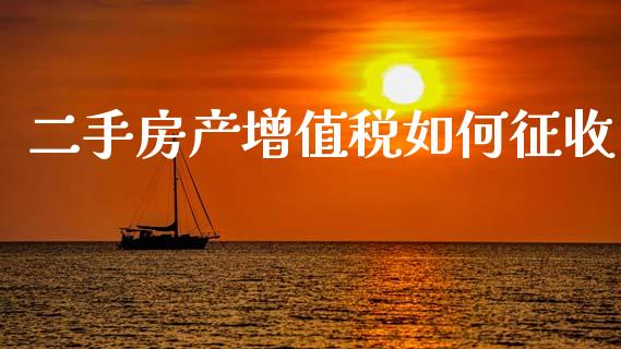 二手房产增值税如何征收_https://wap.yjjixie.cn_证券市场_第1张