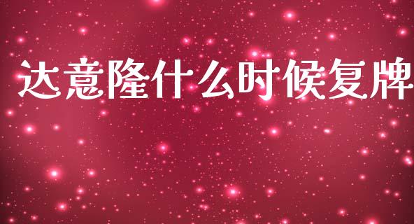 达意隆什么时候复牌_https://wap.yjjixie.cn_保险理财_第1张
