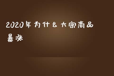 2020年为什么大宗商品暴涨_https://wap.yjjixie.cn_商业资讯_第1张