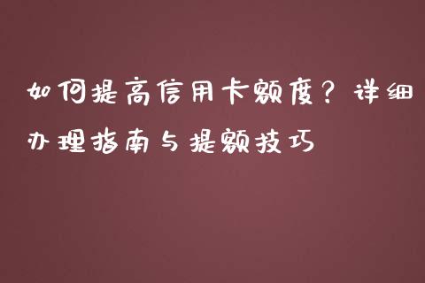 如何提高信用卡额度？详细办理指南与提额技巧_https://wap.yjjixie.cn_保险理财_第1张
