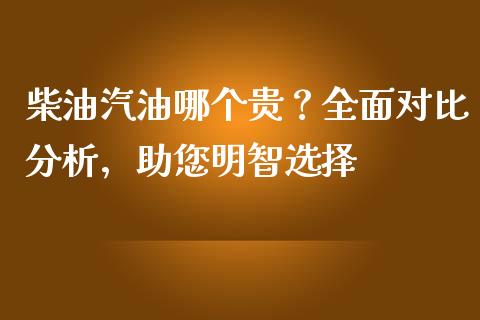 柴油汽油哪个贵？全面对比分析，助您明智选择_https://wap.yjjixie.cn_港股行情_第1张